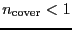 $\ensuremath{n_\ensuremath{\mathrm{cover}}}< 1$