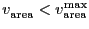 $\ensuremath{v_\ensuremath{\mathrm{area}}^\ensuremath{\mathrm{}}}
< \ensuremath{v_\ensuremath{\mathrm{area}}^\ensuremath{\mathrm{max}}}$