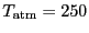 $\ensuremath{T_\ensuremath{\mathrm{atm}}}= 250$