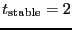 $\ensuremath{t_\ensuremath{\mathrm{stable}}}= 2$