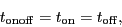 \begin{displaymath}
\ensuremath{t_\ensuremath{\mathrm{onoff}}}= \ensuremath{t_\...
...emath{\mathrm{on}}}= \ensuremath{t_\ensuremath{\mathrm{off}}},
\end{displaymath}
