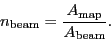 \begin{displaymath}
\ensuremath{n_\ensuremath{\mathrm{beam}}}= \frac{\ensuremat...
...\mathrm{map}}}}{\ensuremath{A_\ensuremath{\mathrm{beam}}}}.
\end{displaymath}