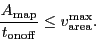 \begin{displaymath}
\frac{\ensuremath{A_\ensuremath{\mathrm{map}}}}{\ensuremath...
...emath{v_\ensuremath{\mathrm{area}}^\ensuremath{\mathrm{max}}}.
\end{displaymath}