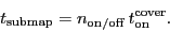 \begin{displaymath}
\ensuremath{t_\ensuremath{\mathrm{submap}}}= \ensuremath{n_...
...h{t_\ensuremath{\mathrm{on}}}^\ensuremath{\mathrm{cover}}}.
\end{displaymath}