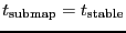 $\ensuremath{t_\ensuremath{\mathrm{submap}}}=
\ensuremath{t_\ensuremath{\mathrm{stable}}}$