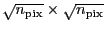 $\ensuremath{\sqrt{n_\ensuremath{\mathrm{pix}}}}\times\ensuremath{\sqrt{n_\ensuremath{\mathrm{pix}}}}$