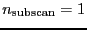 $\ensuremath{n_\ensuremath{\mathrm{subscan}}}=1$