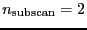 $\ensuremath{n_\ensuremath{\mathrm{subscan}}}=2$