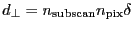 $\ensuremath{d_\bot}= \ensuremath{n_\ensuremath{\mathrm{subscan}}}\ensuremath{n_\ensuremath{\mathrm{pix}}}\ensuremath{\delta}$