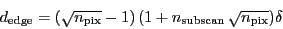 \begin{displaymath}
\ensuremath{d_\ensuremath{\mathrm{edge}}}= (\ensuremath{\sq...
...remath{\sqrt{n_\ensuremath{\mathrm{pix}}}})\ensuremath{\delta}
\end{displaymath}