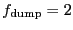 $\ensuremath{f_\ensuremath{\mathrm{dump}}}= 2$