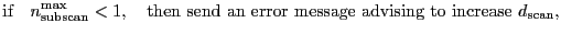 $\displaystyle \mbox{if} \quad \ensuremath{n_\ensuremath{\mathrm{subscan}}^\ensu...
... error message advising to increase \ensuremath{d_\ensuremath{\mathrm{scan}}},}$