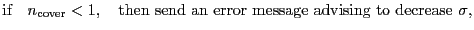 $\displaystyle \mbox{if} \quad \ensuremath{n_\ensuremath{\mathrm{cover}}}< 1, \q...
...ror message advising to decrease \ensuremath{\sigma_\ensuremath{\mathrm{}}}{}},$