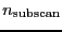 \ensuremath{n_\ensuremath{\mathrm{subscan}}}