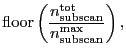 $\displaystyle \ensuremath{\mathrm{floor}}\ensuremath{\displaystyle\left( \frac{...
...suremath{n_\ensuremath{\mathrm{subscan}}^\ensuremath{\mathrm{max}}}} \right) },$