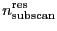 $\displaystyle \ensuremath{n_\ensuremath{\mathrm{subscan}}^\ensuremath{\mathrm{res}}}$