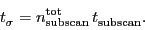 \begin{displaymath}
\ensuremath{t^\ensuremath{\mathrm{}}_\ensuremath{\mathrm{\e...
...emath{t^\ensuremath{\mathrm{}}_\ensuremath{\mathrm{subscan}}}.
\end{displaymath}