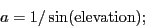 \begin{displaymath}
\ensuremath{a}= 1/\sin(\ensuremath{\mathrm{elevation}});
\end{displaymath}