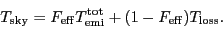 \begin{displaymath}
\ensuremath{T_\ensuremath{\mathrm{sky}}\ifthenelse{\equal{}...
...m{loss}}\ifthenelse{\equal{}{}}{}{^\ensuremath{\mathrm{}}}}.
\end{displaymath}