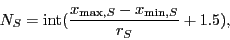 \begin{displaymath}
N_S = \ensuremath{\mathrm{int}}( \frac{x_{\ensuremath{\mathrm{max}},S}-x_{\ensuremath{\mathrm{min}},S}}{r_S} + 1.5),
\end{displaymath}