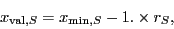 \begin{displaymath}
x_{\ensuremath{\mathrm{val}},S} = x_{\ensuremath{\mathrm{min}},S} - 1. \times r_S,
\end{displaymath}