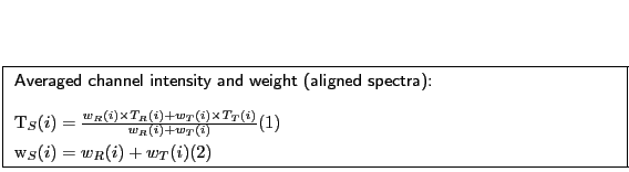 \fbox{
\begin{minipage}[t]{12cm}
\textsf{Averaged channel intensity and weight (...
...R(i) + w_T(i)} \\
w_S(i) & = & w_R(i) + w_T(i)
\end{eqnarray}\end{minipage}}