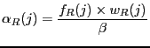 $\displaystyle \alpha_R(j) = \frac{f_R(j) \times w_R(j)}{\beta}$