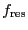 $f_{\ensuremath{\mathrm{res}}}$