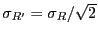 $\sigma_{R'} = \sigma_R / \sqrt{2}$