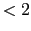 $< 2$