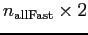 $n_{\rm allFast} \times 2$