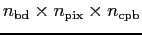 $n_{\rm bd} \times n_{\rm pix} \times n_{\rm cpb}$