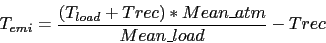 \begin{displaymath}
T_{emi} = \frac{(T_{load} + Trec) * Mean\_atm}{Mean\_load} - Trec
\end{displaymath}