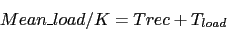 \begin{displaymath}
Mean\_load / K = Trec + T_{load}
\end{displaymath}