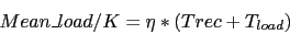 \begin{displaymath}
Mean\_load / K = \eta * (Trec+T_{load})
\end{displaymath}
