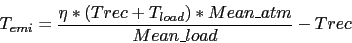 \begin{displaymath}
T_{emi} = \frac{\eta * (Trec+T_{load}) * Mean\_atm}{Mean\_load} - Trec
\end{displaymath}