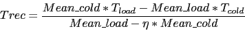 \begin{displaymath}
Trec = \frac{Mean\_cold * T_{load} - Mean\_load * T_{cold}}
{Mean\_load - \eta * Mean\_cold}
\end{displaymath}