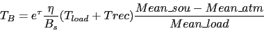 \begin{displaymath}
T_B = e^{\tau} \frac{\eta}{B_s}(T_{load}+Trec)
\frac{Mean\_sou-Mean\_atm}{Mean\_load}
\end{displaymath}