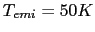 $T_{emi} = 50 K$