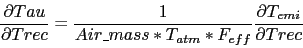 \begin{displaymath}
\frac{\partial Tau}{\partial Trec} =
\frac{1}{Air\_mass * T_{atm} * F_{eff}} \frac{\partial T_{emi}}{\partial Trec}
\end{displaymath}