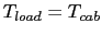 $T_{load} = T_{cab}$