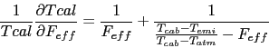 \begin{displaymath}
\frac{1}{Tcal} \frac{\partial Tcal}{\partial F_{eff}} =
\fr...
...}} + \frac{1}{\frac{T_{cab}-T_{emi}}{T_{cab}-T_{atm}}-F_{eff}}
\end{displaymath}