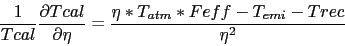 \begin{displaymath}
\frac{1}{Tcal} \frac{\partial Tcal}{\partial \eta} =
\frac{\eta * T_{atm} * F{eff} - T_{emi} - Trec}{\eta ^2}
\end{displaymath}