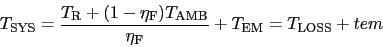 \begin{displaymath}
\mbox{$T_{\rm SYS}$}= \frac{\mbox{$T_{\rm R}$}+ (1 - \mbox{$...
...eta_{\rm F}$}}+\mbox{$T_{\rm EM}$}= \mbox{$T_{\rm LOSS}$}+ tem \end{displaymath}