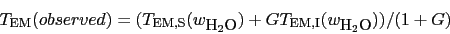 \begin{displaymath}
\mbox{$T_{\rm EM}$}(observed) = (\mbox{$T_{\rm EM,S}$}(\mbox...
...ox{$T_{\rm EM,I}$}(\mbox{$w_{\rm\small\mbox{H$_2$O}}$}))/(1+G) \end{displaymath}