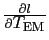$\frac{\partial l}{\partial \mbox{$T_{\rm EM}$}} $