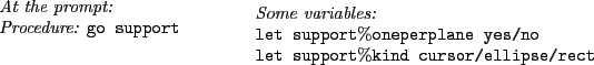 \begin{table}{\it\small
\par
\noindent
At the prompt:\\
Procedure: {\tt go supp...
...\
{\tt let support$\%$kind cursor/ellipse/rect} \\
\end{minipage}}
\end{table}