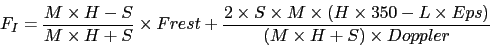 \begin{displaymath}
F_{I} = \frac{M \times H-S}{M \times H+S} \times Frest
+ \...
...H \times 350 - L \times Eps)}
{(M \times H+S) \times Doppler}
\end{displaymath}
