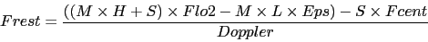 \begin{displaymath}
Frest = \frac{ ( (M \times H+S) \times Flo2 - M \times L \times Eps )
- S \times Fcent}{Doppler}
\end{displaymath}