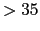 $>35$
